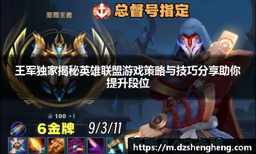 王军独家揭秘英雄联盟游戏策略与技巧分享助你提升段位