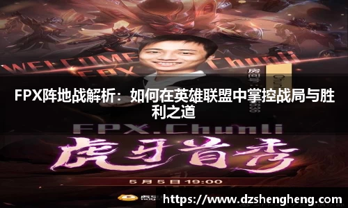 FPX阵地战解析：如何在英雄联盟中掌控战局与胜利之道