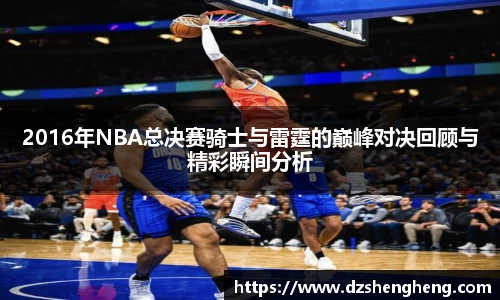 2016年NBA总决赛骑士与雷霆的巅峰对决回顾与精彩瞬间分析